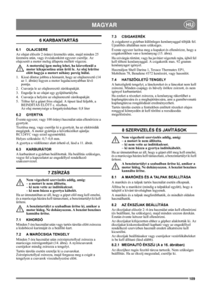 Page 109109
 MAGYARHU
6 KARBANTARTÁS
6.1 OLAJCSERE
Az olajat először 2 órányi üzemelés után, majd minden 25 
üzemóra után, vagy évszakonként egyszer cserélje. Az 
olajcserét a motor meleg állapota mellett végezze.
A motorolaj igen meleg lehet, ha közvetlenül a 
motor kikapcsolása után üríti le. Az olaj leürítse 
előtt hagyja a motort néhány percig hűlni.
1.  Kissé döntse jobbra a hómarót, hogy az olajleeresztő (14 
az 1. ábrán) legyen a motor legalacsonyabban lévő 
pontja.
2.  Csavarja le az olajleeresztő...