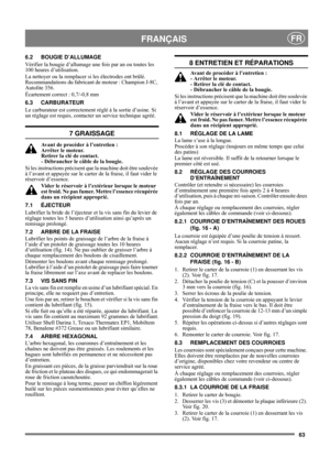 Page 6363
FRANÇAISFR
6.2 BOUGIE D’ALLUMAGE
Vérifier la bougie d’allumage une fois par an ou toutes les 
100 heures d’utilisation.
La nettoyer ou la remplacer si les électrodes ont brûlé. 
Recommandations du fabricant de moteur : Champion J-8C, 
Autolite 356.
Écartement correct : 0,7/-0,8 mm
6.3 CARBURATEUR
Le carburateur est correctement réglé à la sortie d’usine. Si 
un réglage est requis, contacter un service technique agréé. 
7 GRAISSAGE
Avant de procéder à l’entretien : 
Arrêter le moteur. 
Retirer la clé...