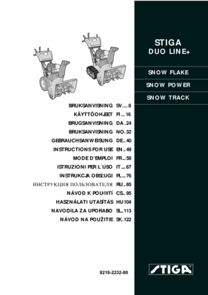 Page 1STIGA 
 DUO LINE+
SNOW FLAKE
SNOW POWER
SNOW TRACK
8218-2232-80
BRUKSANVISNING
KÄYTTÖOHJEET
BRUGSANVISNING
BRUKSANVISNING
GEBRAUCHSANWEISUNG
INSTRUCTIONS FOR USE
MODE D’EMPLOI
ISTRUZIONI PER L´USO
INSTRUKCJA OBS£UGI
»HC“P”K÷»ﬂ œOÀ‹«Œ¬¿“EÀﬂ
NÁVOD K POU®ITÍ
HASZNÁLATI UTASÍTÁS
NAVODILA ZA UPORABO
NÁVOD NA POUŽITIESV .... 8
FI ... 16
DA . 24
NO. 32
DE .. 40
EN .. 49
FR ... 58
IT .... 67
PL ... 76
RU .. 85
CS... 95
HU 104
SL.. 113
SK . 122 