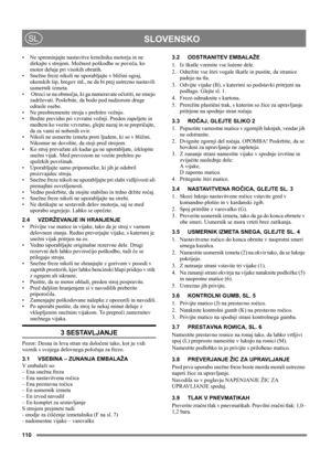Page 110110
 SLOVENSKOSL
• Ne spreminjajte nastavitve krmilnika motorja in ne 
dirkajte s strojem. Možnost poškodbe se poveča, ko 
motor deluje pri visokih obratih.
• Snežne freze nikoli ne uporabljajte v bližini ograj, 
okenskih šip, bregov itd., ne da bi prej ustrezno nastavili 
usmernik izmeta. 
•  Otroci se na območju, ki ga nameravate očistiti, ne smejo 
zadrževati. Poskrbite, da bodo pod nadzorom druge 
odrasle osebe.
• Ne preobremenite stroja s prehitro vožnjo.
• Bodite previdni pri vzvratni vožnji....
