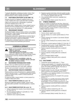 Page 122122
 SLOVENSKYSK
V prípade dlhodobého uskladnenia skrutky vyberte. Pred 
spätným zaskrutkovaním skrutiek závitovku premažte 
mazacím lisom a voľne ju otáčajte na hriadeli.
7.3 PASTOROK ZÁVITOVKY (S NA OBR. 12)
Pastorok závitovky je naplnené osobitným mazivom z 
výroby. Doplňovanie maziva spravidla nebýva potrebné.
Zátku raz do roka povoľte a skontrolujte, či pastorok 
závitovky obsahuje mazivo (obr. 12).
Ak unikne alebo v prípade opravy sa musí doplniť mazivo. 
Pastorok závitovky obsahuje najviac 92...