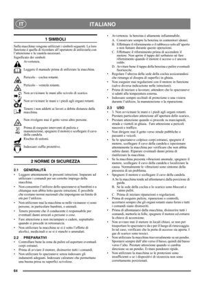 Page 6464
 ITALIANO IT
1 SIMBOLI
Sulla macchina vengono utilizzati i simboli seguenti. La loro 
funzione è quella di ricordare all’operatore di utilizzarla con 
l’attenzione e la cautela necessari. 
Significato dei simboli
Avvertenza.
Leggere il manuale prima di utilizzare la macchina.
Pericolo – coclea rotante.
Pericolo – ventola rotante.
Non avvicinare le mani allo scivolo di scarico.
Non avvicinare le mani e i piedi agli organi rotanti.
Tenere i non addetti ai lavori a debita distanza dalla 
macchina.
Non...