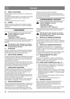 Page 7878
POLSKIPL
6.2ŚWIECA ZAPŁONOWA
Świecę zapłonową należy sprawdzać raz w roku lub co sto 
godzin pracy.
Jeśli elektrody ulegną spaleniu, świecę należy oczyścić lub 
wymienić. Producent silnika zaleca: Champion J-8C, 
Autolite 356.
Prawidłowa przerwa iskrowa: 0,7/-0,8 mm 
6.3 GAŹNIK
Gaźnik jest ustawiony fabrycznie. Jeśli będzie wymagać 
regulacji, należy skontaktować się z autoryzowaną stacją 
serwisową. 
7 SMAROWANIE
Przed przystąpieniem do serwisowania należy 
wykonać następujące czynności: 
Zatrzymać...