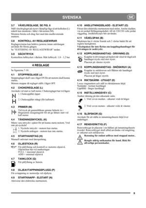 Page 99
SVENSKASE
3.7 VÄXELREGLAGE, SE FIG. 6
Ställ växelreglaget på styret i lämpligt läge så att kulleden (L) 
enkelt kan monteras i hålet i hävarmen (M).
Montera bricka och drag fast med den medlevererade 
muttern.
3.8 KONTROLL AV REGLAGEWIRAR
Reglagewirarna kan behöva justeras innan snöslungan 
används för första gången.
Se JUSTERING AV REGLAGEWIRAR nedan.
3.9 DÄCKTRYCK 
Kontrollera lufttrycket i däcken. Rätt lufttryck: 1,0 - 1,2 bar.
4 REGLAGE
Se figurerna 7-10.
4.1 STOPPREGLAGE (J)
Stoppreglaget skall...