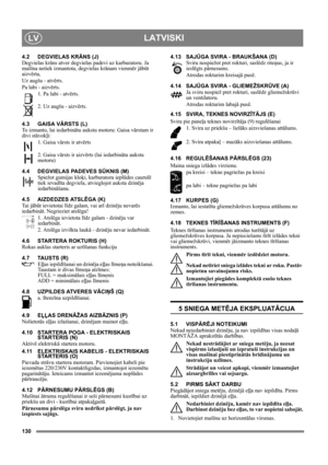 Page 130130
LATVISKILV
4.2 DEGVIELAS KRĀNS (J)
Degvielas krāns atver degvielas padevi uz karburatoru. Ja 
mašīna netiek izmantota, degvielas krānam vienmēr jābūt 
aizvērta,
Uz augšu - atvērts.
Pa labi - aizvērts.
1. Pa labi - atvērts. 
2. Uz augšu - aizvērts.
4.3 GAISA VĀRSTS (L)
To izmanto, lai iedarbinātu aukstu motoru: Gaisa vārstam ir 
divi stāvokļi:
1. Gaisa vārsts ir atvērts
2. Gaisa vārsts ir aizvērts (lai iedarbinātu aukstu 
motoru)
4.4 DEGVIELAS PADEVES SŪKNIS (M)
Spiežot gumijas kloķi, karburatora...