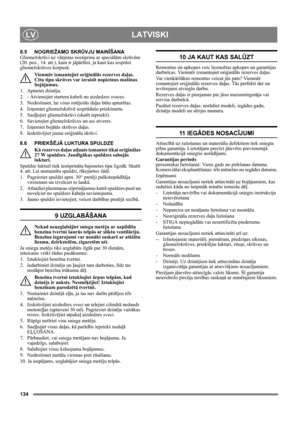 Page 134134
LATVISKILV
8.5 NOGRIEŽAMO SKRŪVJU MAINĪŠANA 
Gliemežskrūvi uz vārpstas nostiprina ar speciālām skrūvēm 
(20. poz., 14. att.), kam ir jāpārlūst, ja kaut kas iesprūst 
gliemežskrūves korpusā.
Vienmēr izmantojiet oriģinālās rezerves daļas. 
Citu tipu skrūves var izraisīt nopietnus mašīnas 
bojājumus.
1. Apturiet dzinēju.
2.  - Atvienojiet startera kabeli no aizdedzes sveces.
3.  Nodrošiniet, lai visas rotējošās daļas būtu apturētas.
4. Izņemiet gliemežskrūvē iesprūdušo priekšmetu.
5. Saeļļojiet...