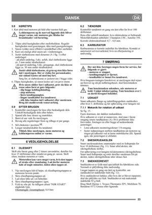 Page 2323
DANSKDA
5.8 KØRETIPS
1. Kør altid med motoren på fuld eller næsten fuld gas.
Lyddæmperen og de nærved liggende dele bliver 
meget varme, når motoren går. Risiko for 
brandskader ved berøring. 
2.  Tilpas altid hastigheden efter sneforholdene. Regulér 
hastigheden med gearstangen, ikke med gasreguleringen.
3.  Sneen ryddes mest effektivt umiddelbart efter snefaldet.
4.  Kast om muligt altid sneen ud i vindretningen.
5.  Justér slæbeskoene med skruerne (A i fig. 1) efter 
underlaget: 
- på plant...
