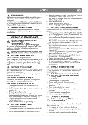Page 3131
NORSKNO
7.4 SEKSKANTAKSEL
Sekskantakselen, tannhjulene og kjedene skal ikke smøres. 
Alle lagre og fôringer er livstidssmurte, og trenger ikke 
vedlikehold.
Forsøk på å smøre disse delene kan resultere i at fett kommer 
på friksjonshjulet og drevskiven. Dette kan føre til skader på 
det gummidekte friksjonshjulet.
7.5 GENERELT OM KILEREMMER
Kileremmene skal kontrolleres og justeres én gang per 
sesong og byttes ved behov. Alt dette gjøres av en autorisert 
servicestasjon.
8 SERVICE OG REPARASJONER...