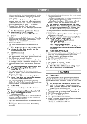 Page 3737
DEUTSCHDE
D. Zuerst den Stecker des Verlängerungskabels aus der 
Steckdose ziehen. Dann das Verlängerungskabel vom 
Motor trennen.
Anm.: Der elektrische Startmotor ist gegen Überlastung 
geschützt. Wenn er zu warm wird, stoppt er automatisch. 
Ein Neutstart kann erst nach Abkühlen des Startmotors 
erfolgen, dies dauert in der Regel 5 – 10 Minuten.
9.  Wenn der Motor läuft, den Choke gegen den 
Uhrzeigersinn drehen, bis die Chokeklappe ganz geöffnet 
ist. 
Den Motor niemals in geschlossenen Räumen...