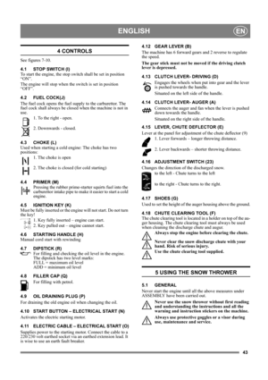 Page 4343
ENGLISHEN
4 CONTROLS
See figures 7-10.
4.1 STOP SWITCH (I)
To start the engine, the stop switch shall be set in position 
“ON”.
The engine will stop when the switch is set in position 
“OFF”.
4.2 FUEL COCK(J)
The fuel cock opens the fuel supply to the carburettor. The 
fuel cock shall always be closed when the machine is not in 
use.
1. To the right - open. 
2. Downwards - closed.
4.3 CHOKE (L)
Used when starting a cold engine: The choke has two 
positions:
1. The choke is open
2. The choke is closed...
