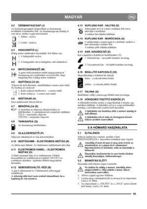 Page 9595
MAGYARHU
4.2 ÜZEMANYAGCSAP (J)
Az üzemanyagcsappal megnyitható az üzemanyag 
továbbítás a karburátor felé. Az üzemanyagcsap mindig el 
van zárva, amikor a gép nem üzemel.
1. Jobbra - nyitva. 
2. Lefelé - elzárva.
4.3 HIDEGINDÍTÓ (L)
Hideg motor indításakor használják: Két állása van:
1. A hidegindító nyitva
2. A hidegindító zárva (hidegben való indításkor)
4.4 BEFECSKENDEZŐ (M)
A gumi befecskendező-indító megnyomásával 
üzemanyag jut a karburátor szívócsövébe, hogy 
megkönnyítse a hideg motor...
