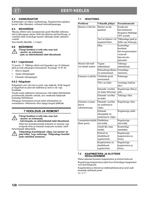 Page 128128
EESTI KEELESET
6.4 KARBURAATOR
Karburaator on tehase seadistustega. Reguleerimisvajaduse 
korral võtke ühendust volitatud teenindusjaamaga. 
6.5 REHVIRÕHK
Masina efektiivseks kasutamiseks peab õhurõhk mõlemas 
rehvis ühesugune olema. Rehvide täitmise ajal hoolitsege, et 
ventiilid oleks korkidega kaetud vältimaks prahi sattumist 
ventiili. 
Soovituslik õhurõhk: 1,2 baari.
6.6 MÄÄRIMINE
Ühtegi hooldust ei tohi teha enne kui: 
- mootor on seiskunud; 
- juhe on süüteküünlalt lahti ühendatud.
6.6.1...