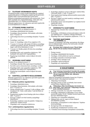Page 129129
EESTI KEELESET
7.3 ÜLDTEAVE VEORIHMADE KOHTA
Veorihmasid tuleks esimest korda kontrollida (ja vajadusel 
reguleerida) pärast 2-4 töötundi ja seejärel iga hooaja keskel. 
Seejärel tuleks neid kontrollida kaks korda aastas.
Rihmad on kujundatud spetsiaalselt selle masina jaoks. Need 
tuleb asendada uute originaalrihmadega, mida saate oma 
edasimüüja käest või volitatud teenindusjaamast.
Rihmade reguleerimise või vahetamise ajal tuleb reguleerida 
ka kontrolljuhtmeid (vt allpool).
7.4 ETTEANDE RIHMA...