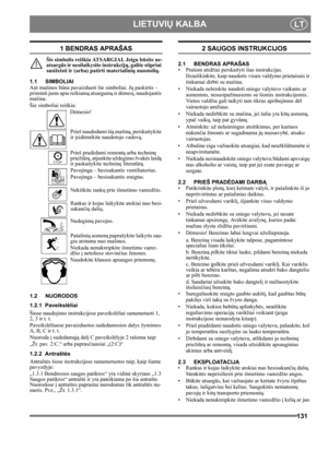 Page 131131
 LIETUVIŲ KALBALT
1 BENDRAS APRAŠAS
Šis simbolis reiškia ATSARGIAI. Jeigu būsite ne-
atsargūs ir nesilaikysite instrukcijų, galite stipriai 
susižeisti ir (arba) patirti materialinių nuostolių.
1.1 SIMBOLIAI
Ant mašinos būna pavaizduoti šie simboliai. Jų paskirtis – 
priminti jums apie reikiamą atsargumą ir dėmesį, naudojantis 
mašina. 
Šie simboliai reiškia:
Dėmesio!
Prieš naudodami šią mašiną, perskaitykite 
ir įsidėmėkite naudotojo vadovą.
Prieš pradėdami remontą arba techninę 
priežiūrą,...