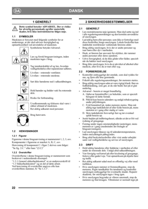 Page 2222
DANSKDA
1 GENERELT
Dette symbol betyder ADVARSEL. Der er risiko 
for alvorlig personskade og/eller materielle 
skader, hvis ikke instruktionerne følges nøje.
1.1 SYMBOLER
Maskinen er forsynet med følgende symboler for at 
understrege, at der skal udvises forsigtighed og 
opmærksomhed ved anvendelse af maskinen. 
Symbolerne betyder:Advarsel.
Læs og forstå brugsanvisningen, inden 
maskinen tages i brug.
Tag tændrørskablet af og læs, hvordan 
vedligeholdelse eller reparationer udføres.
Livsfare -...