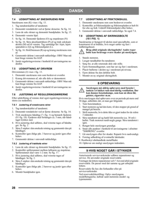 Page 2828
DANSKDA
7.4 UDSKIFTNING AF SNESKRUENS REM
Sneskruens rem (K) vises i fig. 13.
1.  Tag tændrørskablet af tændrøret.
2.  Demontér remdækslet ved at fjerne skruerne. Se fig. 14.
3. Løsn de seks skruer og demontér bundpladen. Se fig. 15.
4.  Demontér venstre hjul.
5. Se fig. 16. Demontér fjederen (O) og stopskruen (N)
6.  Se fig. 16. Skru akselmøtrikken (P) af og træk sekskant-
akslen (M) ud til venstre. Tag samtidigt fat i lejet, lejets 
spændskive (Q) og friktionshjulet (L).
7.  Se fig. 16. Hold bremsen...