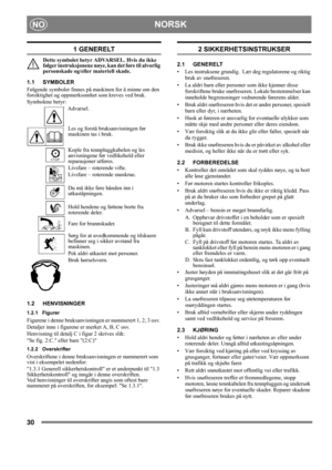 Page 3030
NORSKNO
1 GENERELT
Dette symbolet betyr ADVARSEL. Hvis du ikke 
følger instruksjonene nøye, kan det føre til alvorlig 
personskade og/eller materiell skade.
1.1 SYMBOLER
Følgende symboler finnes på maskinen for å minne om den 
forsiktighet og oppmerksomhet som kreves ved bruk. 
Symbolene betyr:
Advarsel.
Les og forstå bruksanvisningen før 
maskinen tas i bruk.
Kople fra tennpluggkabelen og les 
anvisningene før vedlikehold eller 
reparasjoner utføres.
Livsfare – roterende vifte.
Livsfare – roterende...