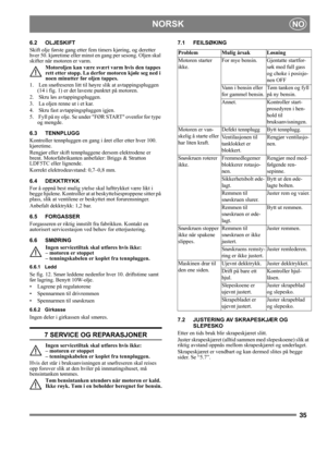 Page 3535
NORSKNO
6.2 OLJESKIFT
Skift olje første gang etter fem timers kjøring, og deretter 
hver 50. kjøretime eller minst en gang per sesong. Oljen skal 
skifter når motoren er varm.
Motoroljen kan være svært varm hvis den tappes 
rett etter stopp. La derfor motoren kjøle seg ned i 
noen minutter før oljen tappes.
1.   Len snøfreseren litt til høyre slik at avtappingspluggen 
(14 i fig. 1) er det laveste punktet på motoren.
2.   Skru løs avtappingspluggen.
3.   La oljen renne ut i et kar.
4.   Skru fast...