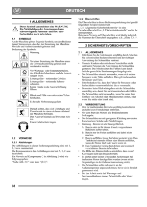 Page 3838
DEUTSCHDE
1 ALLGEMEINES
Dieses Symbol kennzeichnet eine WARNUNG. 
Ein Nichtbefolgen der Anweisungen kann 
schwerwiegende Personen- und bzw. oder 
Sachschäden nach sich ziehen.
1.1 SYMBOLE
An der Maschine gibt es folgende Symbole, um den Bediener 
darauf hinzuweisen, dass bei der Benutzung der Maschine 
Vorsicht und Aufmerksamkeit geboten sind. 
Bedeutung der Symbole:
Warnung.
Vor einer Benutzung der Maschine muss 
die Gebrauchsanleitung gelesen und 
verstanden werden.
Vor Wartungs- oder...