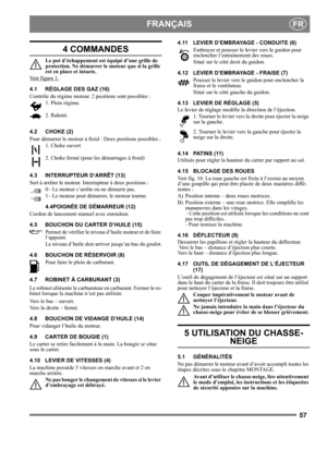 Page 5757
 FRANÇAISFR
4 COMMANDES
Le pot d’échappement est équipé d’une grille de 
protection. Ne démarrer le moteur que si la grille 
est en place et intacte.
Voir figure 1.
4.1 RÉGLAGE DES GAZ (16)
Contrôle du régime moteur. 2 positions sont possibles :
1. Plein régime.
2. Ralenti.
4.2 CHOKE (2)
Pour démarrer le moteur à froid : Deux positions possibles :
1. Choke ouvert
2. Choke fermé (pour les démarrages à froid)
4.3 INTERRUPTEUR D’ARRÊT (13)
Sert à arrêter le moteur. Interrupteur à deux positions :
0– Le...