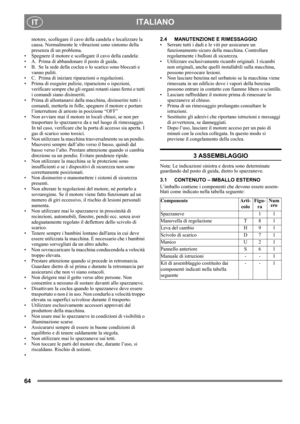 Page 6464
 ITALIANOIT
motore, scollegare il cavo della candela e localizzare la 
causa. Normalmente le vibrazioni sono sintomo della 
presenza di un problema.
• Spegnere il motore e scollegare il cavo della candela:
• A. Prima di abbandonare il posto di guida. 
• B. Se la sede della coclea o lo scarico sono bloccati e 
vanno puliti. 
• C. Prima di iniziare riparazioni o regolazioni.
• Prima di eseguire pulizie, riparazioni o ispezioni, 
verificare sempre che gli organi rotanti siano fermi e tutti 
i comandi...