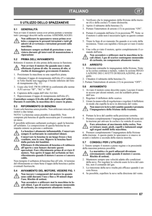 Page 6767
 ITALIANOIT
5 UTILIZZO DELLO SPAZZANEVE
5.1 GENERALITÀ
Non avviare il motore senza aver prima portato a termine 
tutti i passaggi descritti nella sezione ASSEMBLAGGIO. 
Non utilizzare lo spazzaneve senza prima aver 
letto e compreso le presenti istruzioni e tutti gli 
adesivi di avvertenza e istruzioni presenti sulla 
macchina. 
Indossare sempre occhiali di protezione o una 
visiera durante gli interventi di manutenzione o 
riparazione
5.2 PRIMA DELL’AVVIAMENTO
Rifornire il motore di olio prima della...