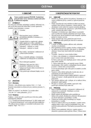 Page 9191
ČEŠTINACS
1 OBECNĚ
Tento symbol znamená POZOR. Nedodržení 
pokynů může vést k vážnému zranění osob nebo 
k poškození majetku.
1.1 SYMBOLY
Na stroji jsou umístěny následující symboly. Informují vás, 
kdy je při jeho používání třeba dbát zvýšené opatrnosti. 
Symboly mají následující význam:
Výstraha.
Před použitím stroje si přečtěte 
uživatelskou příručku a seznamte se s 
jejími pokyny.
Vy j měte klíček ze zapalování, odpojte 
kabel zapalovací svíčky a přečtěte si 
příslušné pokyny v uživatelské...