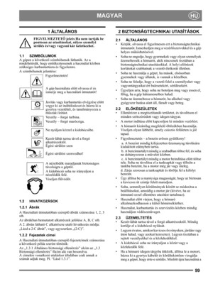 Page 9999
MAGYARHU
1  Á LTA L Á N O S
FIGYELMEZTETŐ jelzés Ha nem tartják be 
pontosan az utasításokat, súlyos személyi 
sérülés és/vagy vagyoni kár keletkezhet.
1.1 SZIMBÓLUMOK
A gépen a következő szimbólumok láthatók. Az a 
rendeltetésük, hogy emlékeztessenek a használat közben 
szükséges karbantartásra és figyelemre. 
A szimbólumok jelentése:
Figyelmeztetés!
A gép használata előtt olvassa el és 
ismerje meg a használati útmutatót!
Javítás vagy karbantartás elvégzése előtt 
vegye ki az indítókulcsot és húzza...