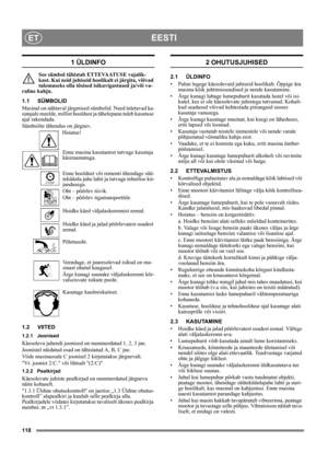 Page 118118
EESTIET
1 ÜLDINFO
See sümbol tähistab ETTEVAATUSE vajalik-
kust. Kui neid juhiseid hoolikalt ei järgita, võivad 
tulemuseks olla tõsised isikuvigastused ja/või va-
raline kahju.
1.1 SÜMBOLID
Masinal on nähtaval järgmised sümbolid. Need tuletavad ka-
sutajale meelde, millist hooldust ja tähelepanu tuleb kasutuse 
ajal rakendada. 
Sümbolite tähendus on järgnev.
Hoiatus!
Enne masina kasutamist tutvuge kasutaja 
käsiraamatuga.
Enne hooldust või remonti ühendage süü-
teküünla juhe lahti ja tutvuge...