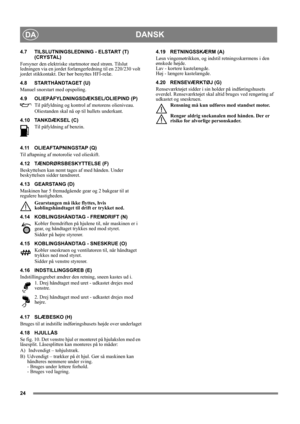 Page 2424
DANSKDA
4.7 TILSLUTNINGSLEDNING - ELSTART (T) 
(CRYSTAL)
Forsyner den elektriske startmotor med strøm. Tilslut 
ledningen via en jordet forlængerledning til en 220/230 volt 
jordet stikkontakt. Der bør benyttes HFI-relæ.
4.8 STARTHÅNDTAGET (U)
Manuel snorstart med opspoling.
4.9 OLIEPÅFYLDNINGSDÆKSEL/OLIEPIND (P)
Til påfyldning og kontrol af motorens olieniveau. 
Oliestanden skal nå op til hullets underkant.
4.10 TANKDÆKSEL (C)
Til påfyldning af benzin. 
4.11 OLIEAFTAPNINGSTAP (Q)
Til aftapning af...