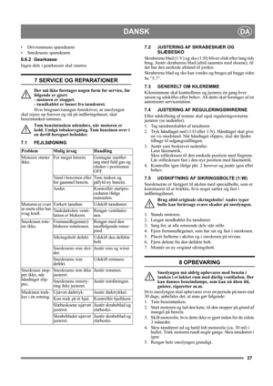 Page 2727
DANSKDA
• Drivremmens spændearm
• Sneskruens spændearm
6.6.2 Gearkasse
Ingen dele i gearkassen skal smøres. 
7 SERVICE OG REPARATIONER
Der må ikke foretages nogen form for service, før 
følgende er gjort: 
- motoren er stoppet. 
- tændkablet er løsnet fra tændrøret.
Hvis brugsanvisningen foreskriver, at sneslyngen 
skal rejses op forover og stå på indføringshuset, skal 
benzintanken tømmes.
Tøm benzintanken udendørs, når motoren er 
kold. Undgå tobaksrygning. Tøm benzinen over i 
en dertil beregnet...