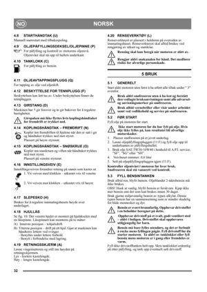 Page 3232
NORSKNO
4.8 STARTHÅNDTAK (U)
Manuell snørestart med tilbakespoling.
4.9 OLJEPÅFYLLINGSDEKSEL/OLJEPINNE (P)
For påfylling og kontroll av motorens oljenivå. 
Oljenivået skal nå opp til hullets underkant.
4.10 TANKLOKK (C)
For påfylling av bensin. 
4.11 OLJEAVTAPPINGSPLUGG (Q)
For tapping av olje ved oljeskift.
4.12 BESKYTTELSE FOR TENNPLUGG (F)
Beskyttelsen kan lett tas av. Under beskyttelsen finner du 
tennpluggen.
4.13 GIRSTANG (D)
Maskinen har 5 gir forover og to gir bakover for å regulere...