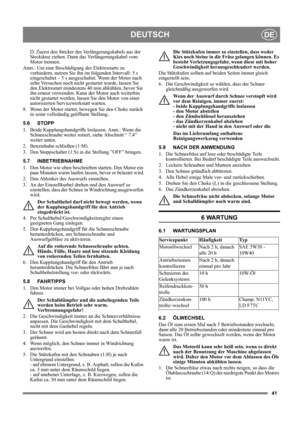 Page 4141
DEUTSCHDE
D. Zuerst den Stecker des Verlängerungskabels aus der 
Steckdose ziehen. Dann das Verlängerungskabel vom 
Motor trennen.
Anm.: Um eine Beschädigung des Elektrostarts zu 
verhindern, nutzen Sie ihn im folgenden Intervall: 5 s 
eingeschaltet – 5 s ausgeschaltet. Wenn der Motor nach 
zehn Versuchen noch nicht gestartet wurde, lassen Sie 
den Elektrostart mindestens 40 min abkühlen, bevor Sie 
ihn erneut verwenden. Kann der Motor auch weiterhin 
nicht gestartet werden, lassen Sie den Motor von...