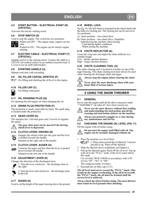 Page 4747
ENGLISHEN
4.5 START BUTTON – ELECTRICAL START (R) 
(CRYSTAL)
Activates the electric starting motor.
4.6 STOP SWITCH (S)
Used to stop the engine. The switch has two positions:
Pulled out-OFF – The engine stops, engine can not 
start.
Pushed in-ON – The engine can be started, engine 
running.
4.7 ELECTRIC CABLE – ELECTRICAL START (T) 
(CRYSTAL)
Supplies power to the starting motor. Connect the cable to a 
220/230 volt earthed socket via an earthed extension lead. It 
is wise to use an earth fault...