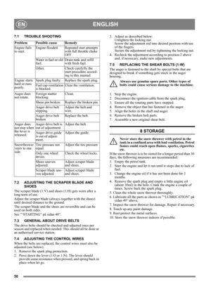 Page 5050
ENGLISHEN
7.1 TROUBLE SHOOTING
7.2 ADJUSTING THE SCRAPER BLADE AND 
SHOES
The scraper blade (1:V) and shoes (1:H) gets worn after a 
long term of use.
Adjust the scraper blade (always together with the shoes) 
until desired distance to the ground.
The scraper blade and the shoes are reversible and can be 
used on both sides.
See ”“STARTING” på sidan 48”.
7.3 GENERAL ABOUT DRIVE BELTS
The drive belts should be checked and adjusted once per 
season and replaced when needed. This should all be done at...