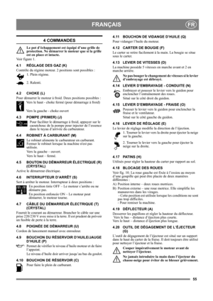 Page 5555
FRANÇAISFR
4 COMMANDES
Le pot d’échappement est équipé d’une grille de 
protection. Ne démarrer le moteur que si la grille 
est en place et intacte.
Voir figure 1.
4.1 RÉGLAGE DES GAZ (K)
Contrôle du régime moteur. 2 positions sont possibles :
1. Plein régime.
2. Ralenti.
4.2 CHOKE (L)
Pour démarrer le moteur à froid. Deux positions possibles :
Vers le haut - choke fermé (pour démarrage à froid)
Vers la gauche - choke ouvert
4.3 POMPE (PRIMER) (J)
Pour faciliter le démarrage à froid, appuyer sur le...