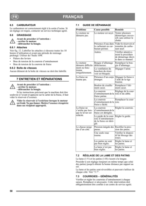 Page 5858
FRANÇAISFR
6.5 CARBURATEUR
Le carburateur est correctement réglé à la sortie d’usine. Si 
un réglage est requis, contacter un service technique agréé. 
6.6 GRAISSAGE
Avant de procéder à l’entretien : 
- arrêter le moteur. 
- débrancher la bougie.
6.6.1 Attaches
Voir fig. 12. Lubrifier les attaches ci-dessous toutes les 10 
heures d’utilisation et avant une période de remisage 
prolongé. Utiliser de l’huile 10W.
• Paliers des leviers
• Bras de tension de la courroie d’entraînement
• Bras de tension de...