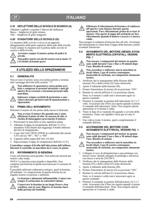 Page 6464
ITALIANOIT
4.19 DEFLETTORE DELLO SCIVOLO DI SCARICO (A)
Allentare i galletti e regolare l’altezza del deflettore.
Basso – lunghezza di getto minore. 
Alto – lunghezza di getto maggiore.
4.20 STASATORE DELLO SCIVOLO (G)
Lo stasatore dello scivolo si trova in un apposito 
alloggiamento nella parte superiore della sede della trivella. 
Usare sempre lo stasatore per la pulizia dello scivolo di 
scarico e della trivella.
Arrestare sempre il motore prima di pulire lo 
scivolo.
Non pulire mai lo scivolo di...