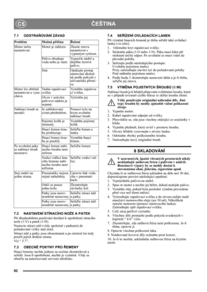Page 9292
ČEŠTINACS
7.1 ODSTRAŇOVÁNÍ ZÁVAD
7.2 NASTAVENÍ STÍRACÍHO NOŽE A PATEK
Při dlouhodobém používání dochází k opotřebení stíracího 
nože (1:V) a patek (1:H).
Nastavte stírací nůž (vždy společně s patkami) do 
požadované výšky nad zemí.
Stírací nůž a patky jsou oboustranné a po otočení lze tedy 
použít jejich druhou stranu.
Viz “ 5.7”.
7.3 OBECNÉ POKYNY PRO ŘEMENY
Hnací řemeny nechte jednou za sezónu zkontrolovat a 
seřídit. Jsou-li opotřebené, nechte je vyměnit. Vždy se 
obraťte na autorizované servisní...
