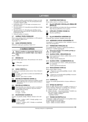 Page 133135
LATVISKILV
Instrukciju tulkojums no oriģinālvalodas
1. Novietojiet mašīnu uz gliemežskrūves korpusa un ieslē-
dziet pārnesumu pārslēga sviru (H) pirmajā pārnesumā 
uz priekšu. Skatīt 9. attēlu.
2. Ieskrūvējiet skrūvi (I) caur leņķa savienojumu un asi. 
Pievelciet skrūvi.
3. Pievelciet skrūves (U) starp pārnesuma pārslēgu un leņķa 
savienojumu.4
4. Pievelciet skrūvi (V), līdz pārnesuma pārslēgs paneļa 
plātnē paliek pārnesuma stāvoklī. Nostipriniet, pievelkot 
kontruzgriezni (W).
5. Nolieciet mašīnu...
