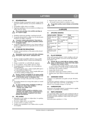 Page 135137
LATVISKILV
Instrukciju tulkojums no oriģinālvalodas
5.7 IEDARBINĀŠANA
1. Iedarbiniet dzinēju, kā aprakstīts iepriekš. Ļaujiet dzinē-
jam dažas minūtes darboties, lai tas pirms strādāšanas uz-
siltu.
2. Noregulējiet izlādes teknes novirzītāju.
3. Pagrieziet regulēšanas sviru un iestatiet novirzītāju tā, lai 
sniegs lidotu pa vējam.
Pārnesumu pārslēga sviru nedrīkst pārslēgt, ja 
nav izspiests sajūgs.
4. Pārslēdziet pārnesuma pārslēgu vajadzīgajā stāvoklī. 
5. Nospiediet gliemežskrūves sajūga sviru,...