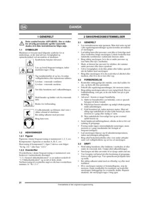 Page 2021
DANSKDA
Oversættelse af den originale brugsanvisning
1 GENERELT
Dette symbol betyder ADVARSEL. Der er risiko 
for alvorlig personskade og/eller materielle 
skader, hvis ikke instruktionerne følges nøje.
1.1 SYMBOLER
Maskinen er forsynet med følgende symboler for at 
understrege, at der skal udvises forsigtighed og 
opmærksomhed ved anvendelse af maskinen. 
Symbolerne betyder:Advarsel.
Læs og forstå brugsanvisningen, inden 
maskinen tages i brug.
Tag tændrørskablet af og læs, hvordan 
vedligeholdelse...