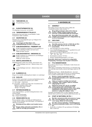 Page 2324
DANSKDA
Oversættelse af den originale brugsanvisning
4.8 TANKDÆKSEL (C)
Til påfyldning af benzin. 
4.9 OLIEAFTAPNINGSTAP (Q)
Til aftapning af motorolie ved olieskift.
4.10 TÆNDRØRSBESKYTTELSE (F)
Beskyttelsen kan nemt tages af med hånden. Under 
beskyttelsen sidder tændrøret.
4.11 GEARSTANG (D)
Maskinen har 5 fremadgående gear og 2 bakgear til at 
regulere hastigheden. 
Gearstangen må ikke flyttes, hvis 
koblingshåndtaget til drift er trykket ned.
4.12 KOBLINGSHÅNDTAG - FREMDRIFT (N)
Kobler...