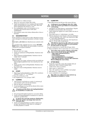 Page 3133
NORSKNO
Oversettelse av orginal bruksanvisning.
4.  Still choken (L) i lukket posisjon.
Merk. En varm motor trenger ikke choke. 
5. Trykk inn gummiposen (J) 2–3 ganger. Pass på at hullet 
dekkes når gummiposen trykkes inn. Merk. Ikke bruk 
denne funksjonen når motoren er varm.
6.  Dra starthåndtaket sakte ut til du kjenner en viss 
motstand. Start motoren med et raskt rykk i 
starthåndtaket.
7.  Når maskinen starter skal choken tilbakestilles til den er 
helt åpen.
5.5 SIKKERHETSTEST
Denne maskinen er...