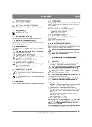 Page 4547
ENGLISHEN
Translation of the original instructions
4.6 STARTING HANDLE (U)
Manual cord start with rewinding.
4.7 OIL FILLER CAP/OIL DIPSTICK (P)
For filling and checking the oil level in the engine. 
4.8 FILLER CAP (C)
For filling with petrol. 
4.9 OIL DRAINING PLUG (Q)
For draining the old engine oil when changing the oil.
4.10 SPARK PLUG PROTECTION (F)
The protection is easily removable by hand. The spark plug 
is located under the protection.
4.11 GEAR LEVER (D)
The machine has 5 forward gears and...