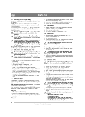 Page 4648
ENGLISHEN
Translation of the original instructions
5.3 FILL UP THE PETROL TANK
Always use lead-free petrol. Oil-mixed 2-stroke petrol must 
not be used.
NOTE! Bear in mind that ordinary lead-free petrol is 
perishable; do not purchase more petrol than can be used 
within thirty days.
Environmental petrol can be used, i.e. alkylate petrol. This 
type of petrol has a composition that is less harmful for 
people and nature.
Petrol is highly inflammable. Always store fuel in 
containers that are made...