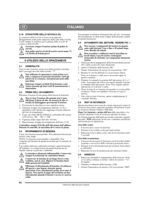Page 6264
ITALIANOIT
Traduzione delle istruzioni originali
4.18 STASATORE DELLO SCIVOLO (G)
Lo stasatore dello scivolo si trova in un apposito 
alloggiamento nella parte superiore della sede della trivella. 
Usare sempre lo stasatore per la pulizia dello scivolo di 
scarico e della trivella.
Arrestare sempre il motore prima di pulire lo 
scivolo.
Non pulire mai lo scivolo di scarico con le mani. Vi 
è il rischio di lesioni gravi.
5 UTILIZZO DELLO SPAZZANEVE
5.1 GENERALITÀ
Non avviare il motore senza aver prima...