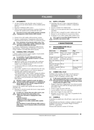 Page 6365
ITALIANOIT
Traduzione delle istruzioni originali
5.7 AVVIAMENTO
1.  Avviare il motore come descritto sopra. Lasciare il 
motore acceso per alcuni minuti, così da scaldarlo prima 
dell’uso.
2.  Regolare il deflettore dello scarico.
3.  Girare la manovella di regolazione e regolare il deflettore 
in modo che espella la neve in direzione del vento.
Non muovere la leva del cambio quando è premuta 
l’impugnatura della frizione della trazione.
4.  Portare la leva del cambio nella posizione corretta. 
5....