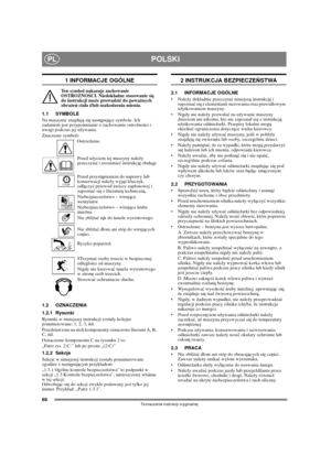 Page 6668
POLSKIPL
Tumaczenie instrukcji oryginalnej
1 INFORMACJE OGÓLNE
Ten symbol nakazuje zachowanie 
OSTROŻNOŚCI. Niedokadne stosowanie się 
do instrukcji może prowadzić do poważnych 
obrażeń ciaa i/lub uszkodzenia mienia.
1.1 SYMBOLE
Na maszynie znajdują się następujące symbole. Ich 
zadaniem jest przypominanie o zachowaniu ostrożności i 
uwagi podczas jej używania. 
Znaczenie symboli:
Ostrzeżenie.
Przed użyciem tej maszyny należy 
przeczytać i zrozumieć instrukcję obsugi.
Przed przystąpieniem do naprawy...