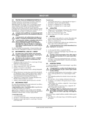 Page 9597
MAGYARHU
Eredeti használati utasítás fordítása
5.3 TÖLTSE TELE AZ ÜZEMANYAGTARTÁLYT.
Mindig ólommentes üzemanyagot használjon. Kétütemű 
motorba való benzin-olaj keveréket ne használjon.
MEGJEGYZÉS! Ne feledje, hogy az ólommentes üzema-
nyag minősége is károsodhat, ne vásároljon több üzema-
nyagot, mint amennyit 30 nap alatt fel tud használni.
Lehetőleg környezetbarát benzint, például alkilezett benzint 
használjon. Ez a fajta üzemanyag olyan összetételű, ami ke-
vésbé ártalmas az ember és a környezet...